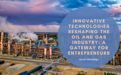 Innovative Technologies Reshaping the Oil and Gas Industry: A Gateway for Entrepreneurs
