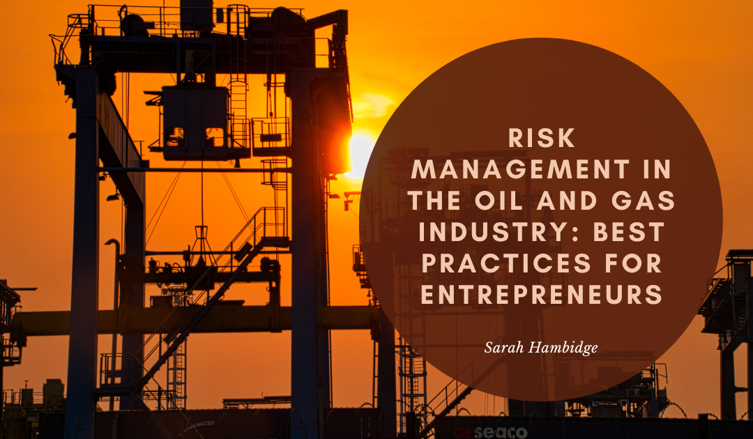 Risk Management in the Oil and Gas Industry: Best Practices for Entrepreneurs