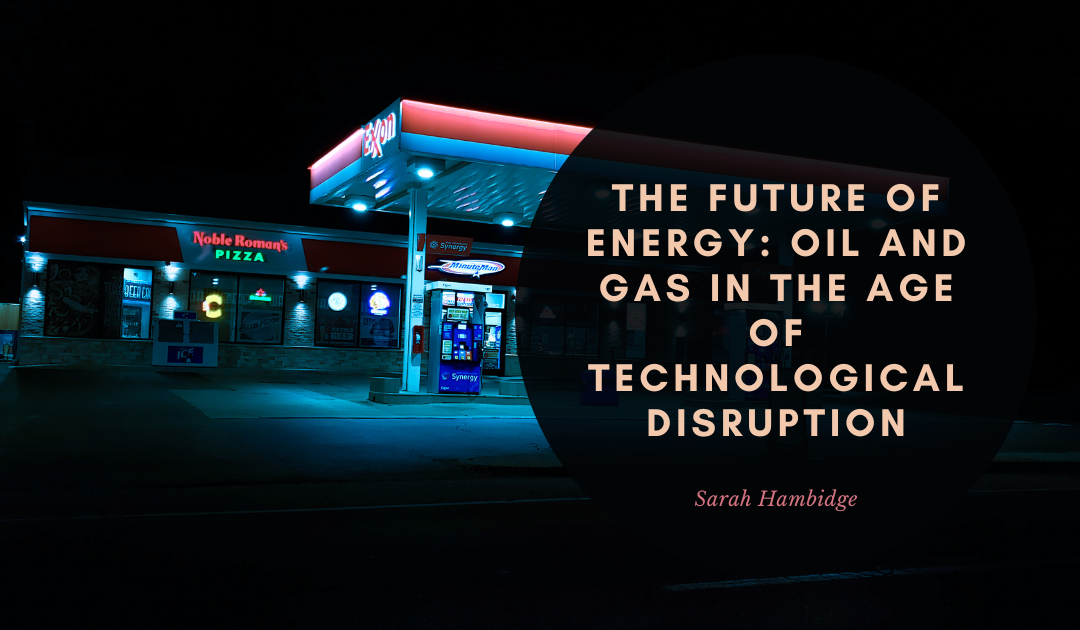 The Future of Energy: Oil and Gas in the Age of Technological Disruption